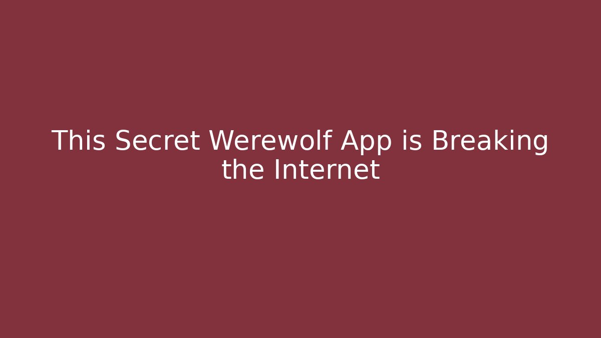 This Secret Werewolf App is Breaking the Internet