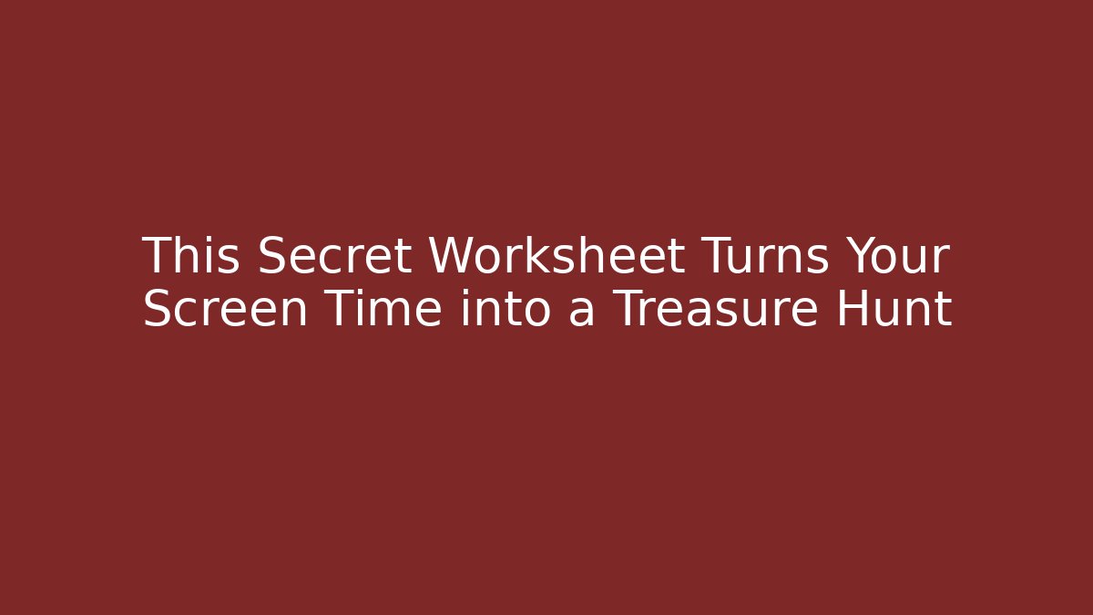 This Secret Worksheet Turns Your Screen Time into a Treasure Hunt