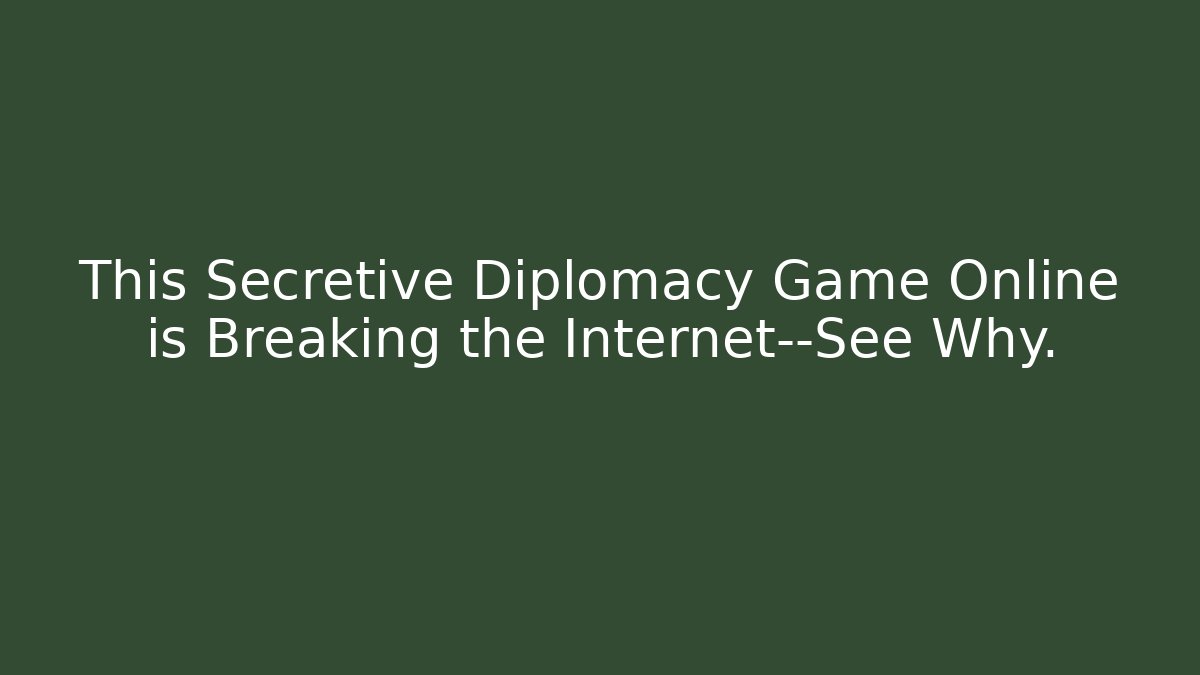 This Secretive Diplomacy Game Online is Breaking the Internet—See Why.