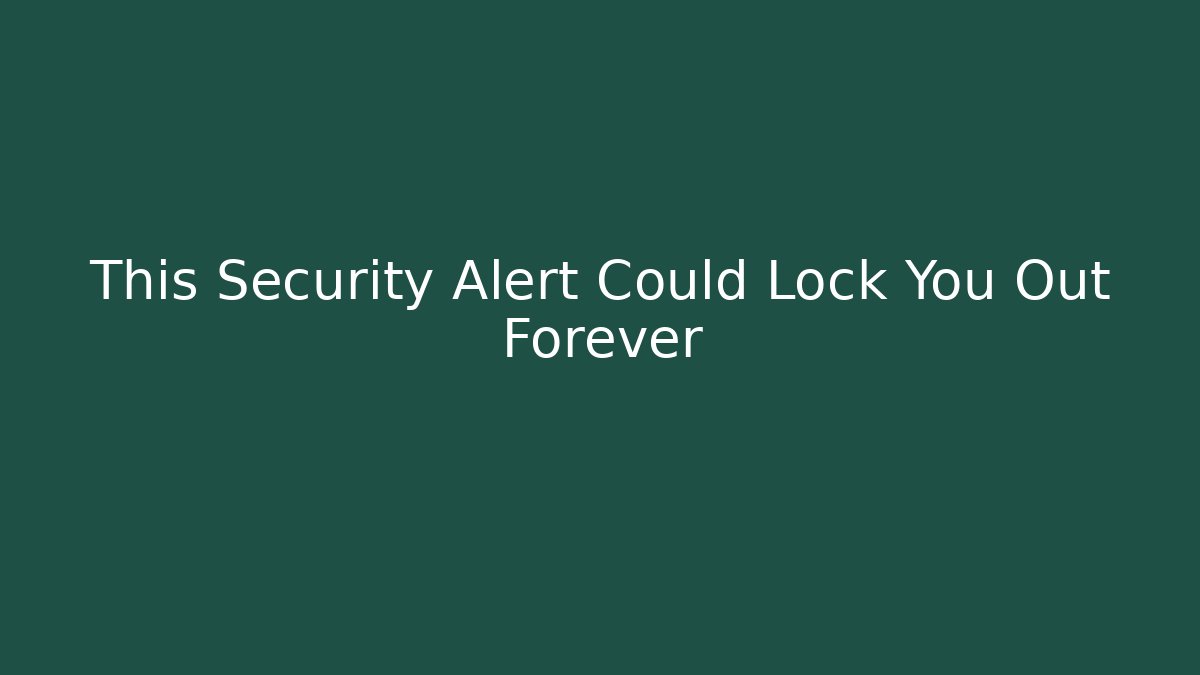 This Security Alert Could Lock You Out Forever
