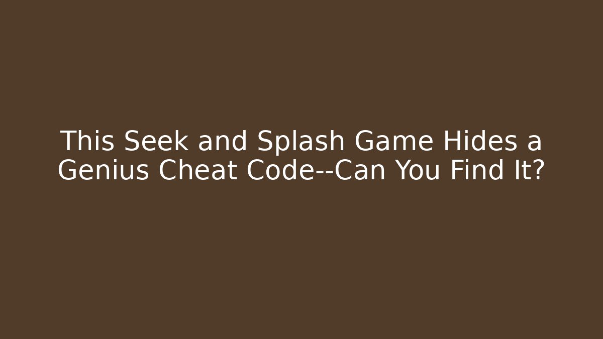 This Seek and Splash Game Hides a Genius Cheat Code—Can You Find It?