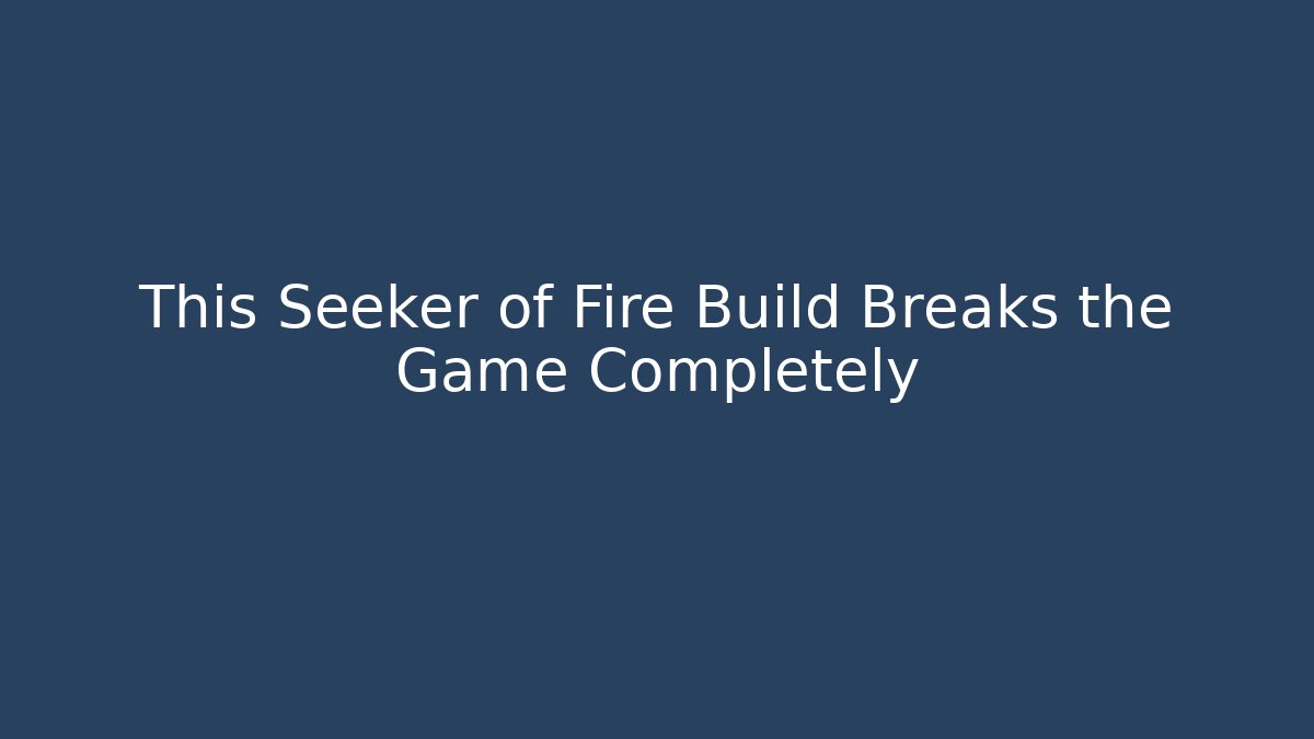This Seeker of Fire Build Breaks the Game Completely