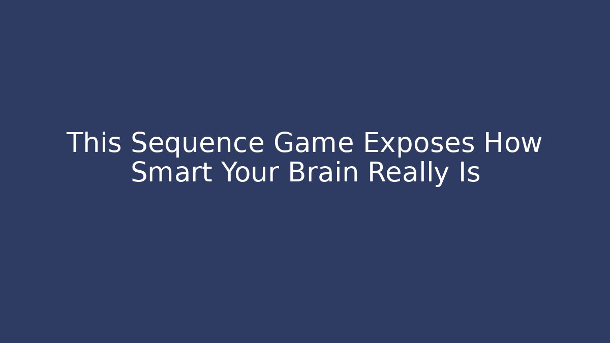 This Sequence Game Exposes How Smart Your Brain Really Is