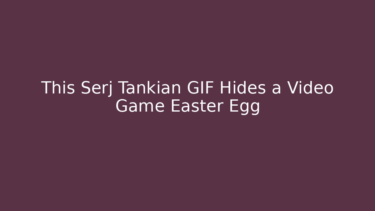 This Serj Tankian GIF Hides a Video Game Easter Egg