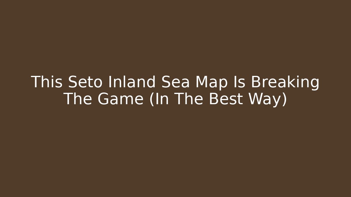This Seto Inland Sea Map Is Breaking The Game (In The Best Way)
