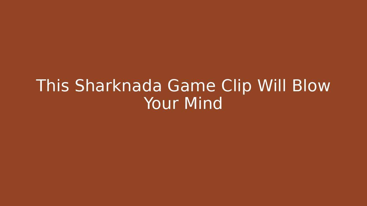 This Sharknada Game Clip Will Blow Your Mind