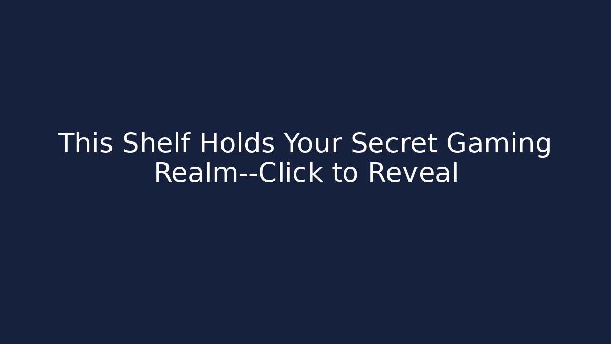This Shelf Holds Your Secret Gaming Realm—Click to Reveal