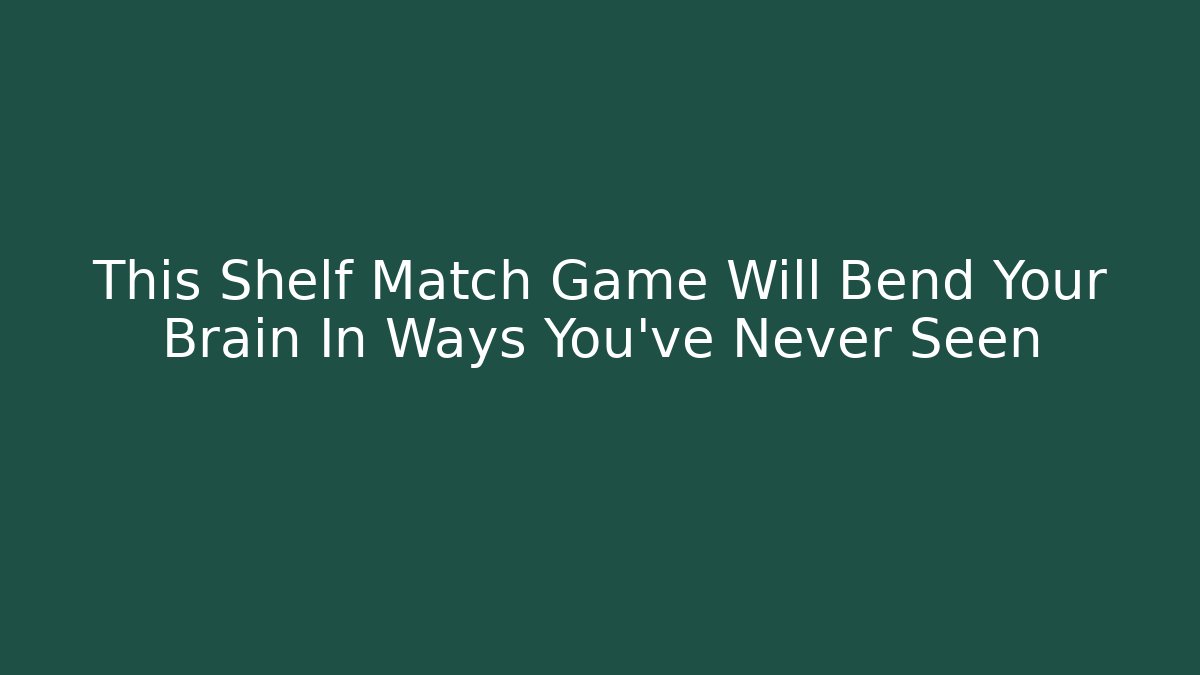 This Shelf Match Game Will Bend Your Brain In Ways You’ve Never Seen