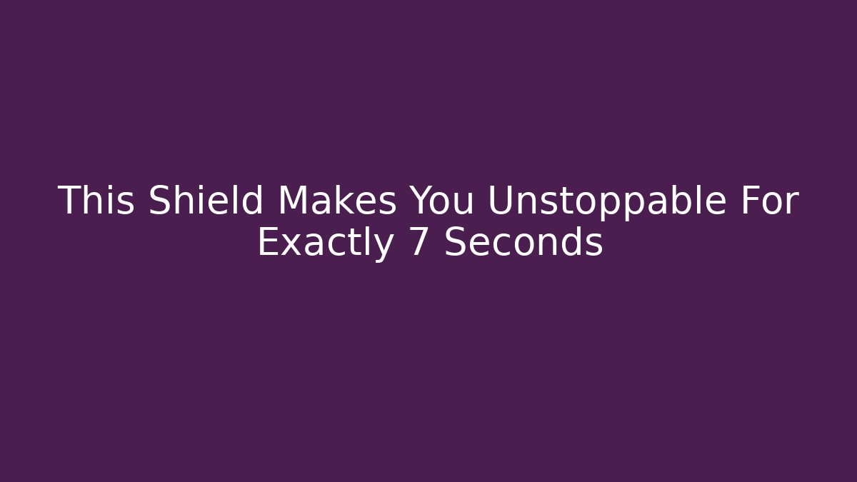 This Shield Makes You Unstoppable For Exactly 7 Seconds