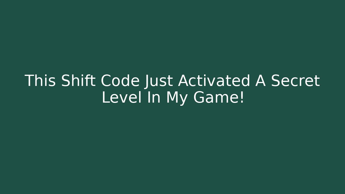 This Shift Code Just Activated A Secret Level In My Game!