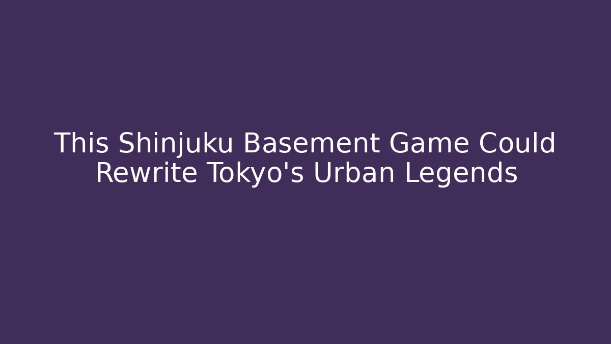This Shinjuku Basement Game Could Rewrite Tokyo's Urban Legends