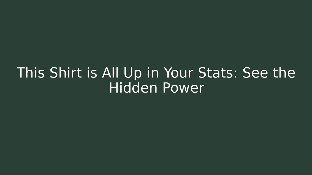 This Shirt is All Up in Your Stats: See the Hidden Power