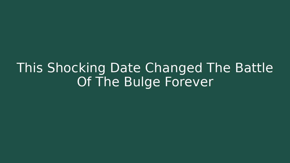 This Shocking Date Changed The Battle Of The Bulge Forever