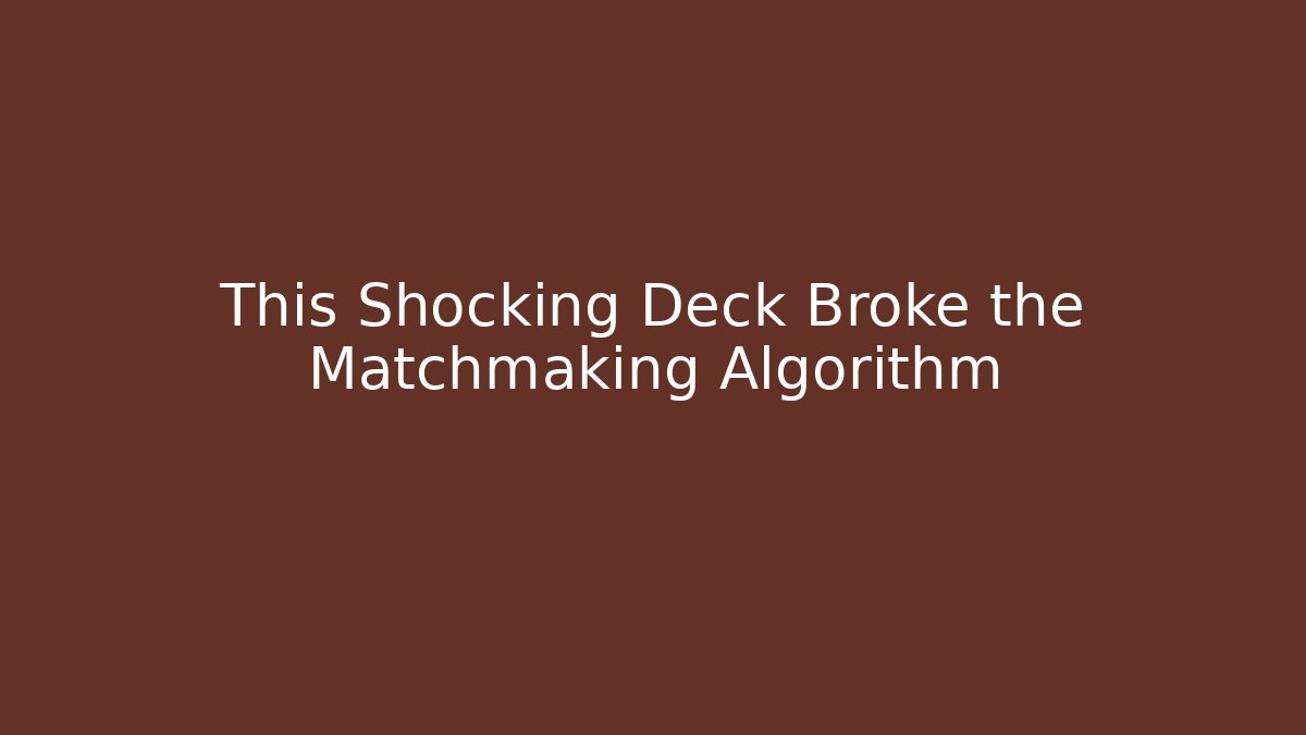 This Shocking Deck Broke the Matchmaking Algorithm