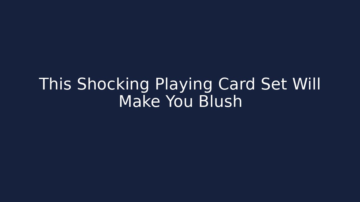 This Shocking Playing Card Set Will Make You Blush