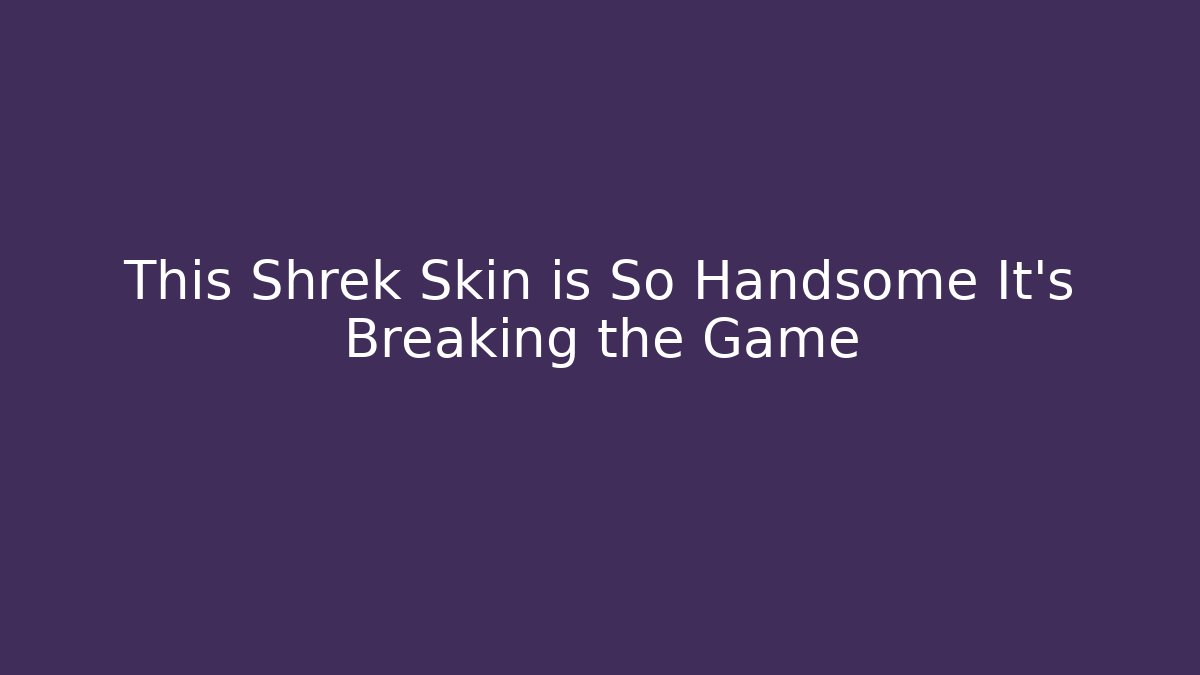 This Shrek Skin is So Handsome It's Breaking the Game