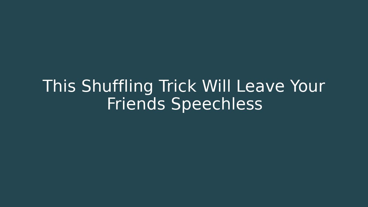 This Shuffling Trick Will Leave Your Friends Speechless