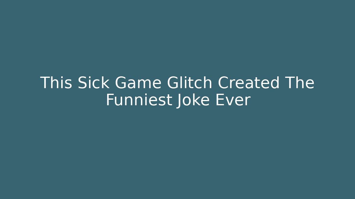 This Sick Game Glitch Created The Funniest Joke Ever