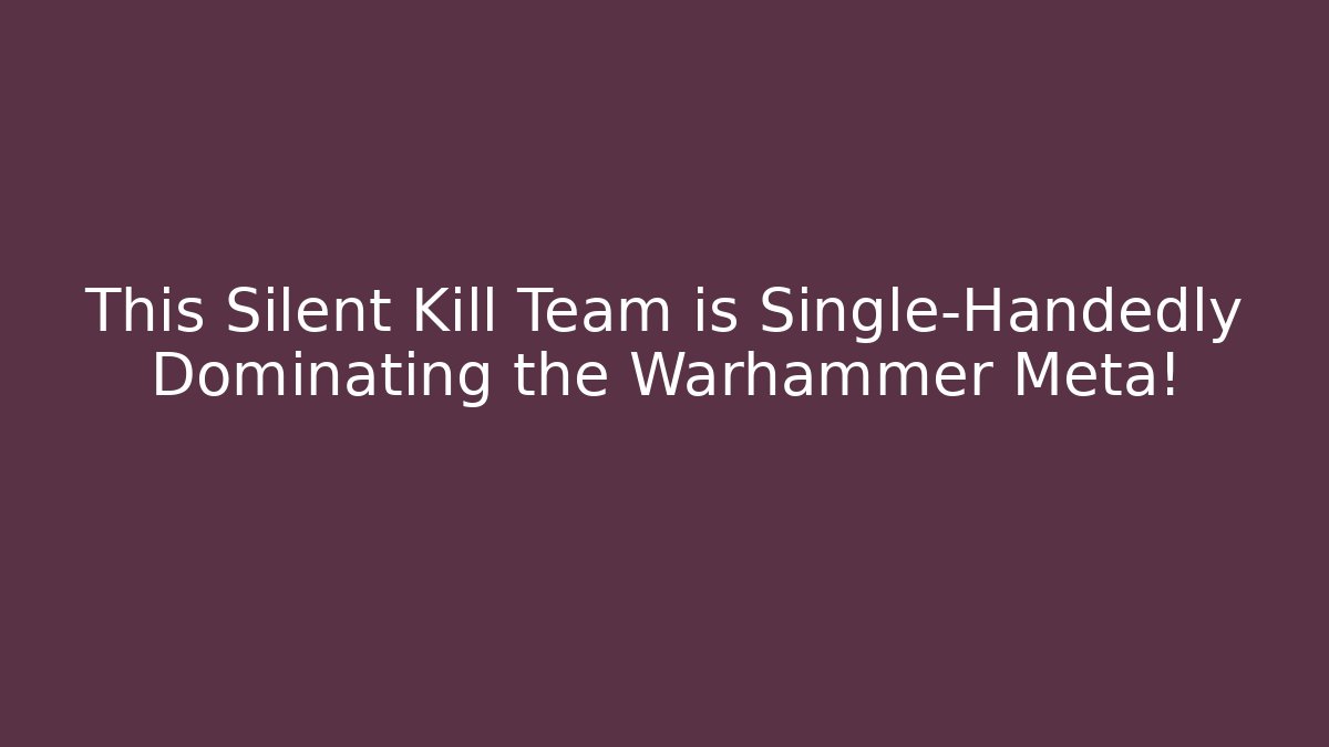 This Silent Kill Team is Single-Handedly Dominating the Warhammer Meta!
