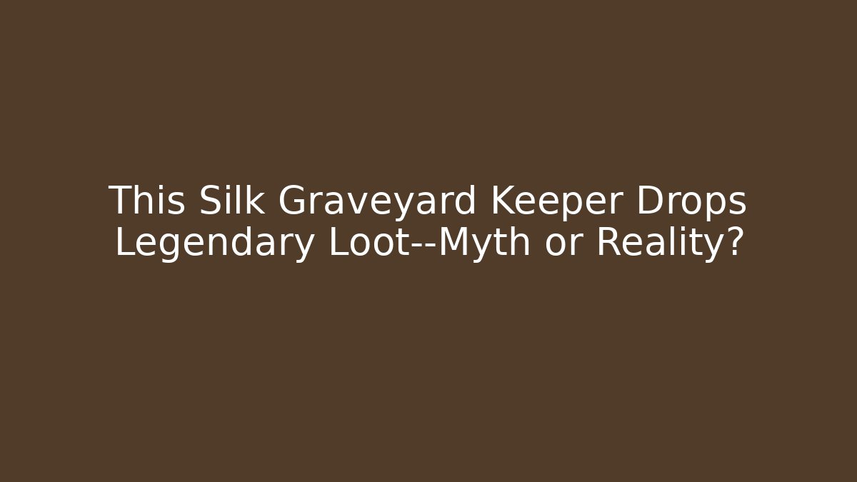 This Silk Graveyard Keeper Drops Legendary Loot—Myth or Reality?