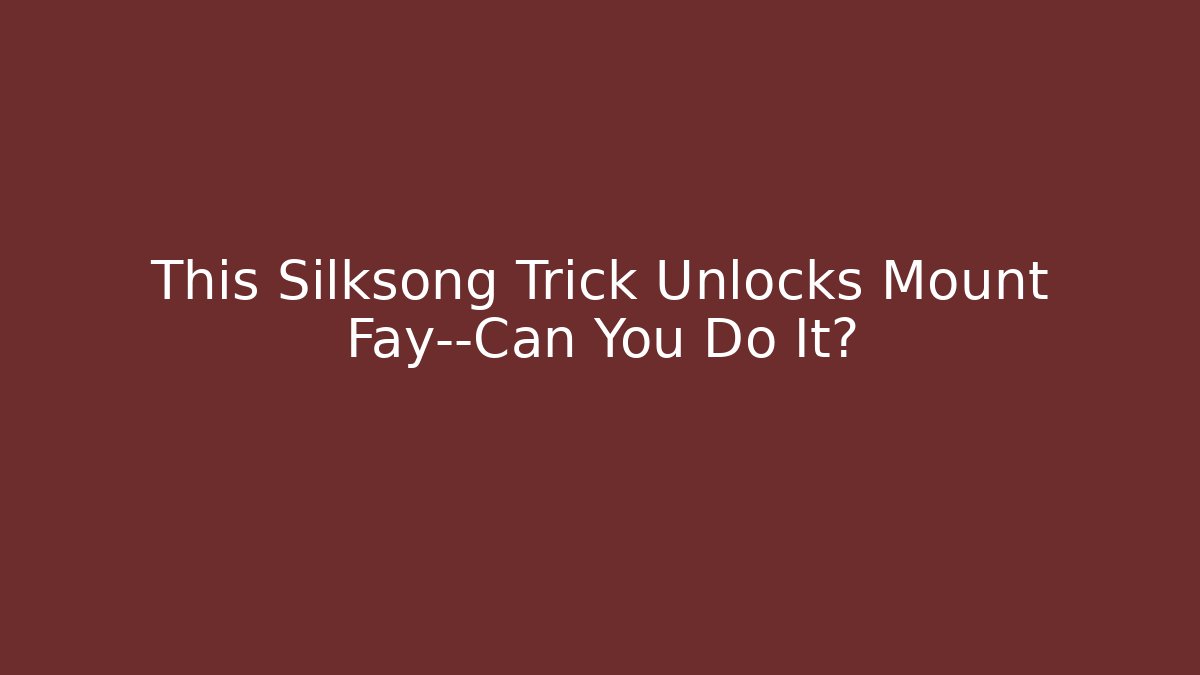 This Silksong Trick Unlocks Mount Fay—Can You Do It?