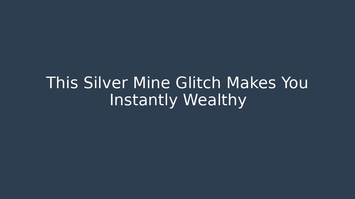 This Silver Mine Glitch Makes You Instantly Wealthy
