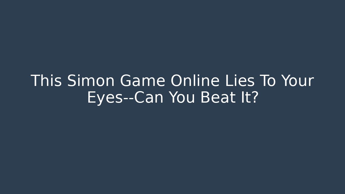 This Simon Game Online Lies To Your Eyes—Can You Beat It?