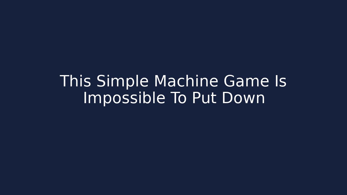 This Simple Machine Game Is Impossible To Put Down