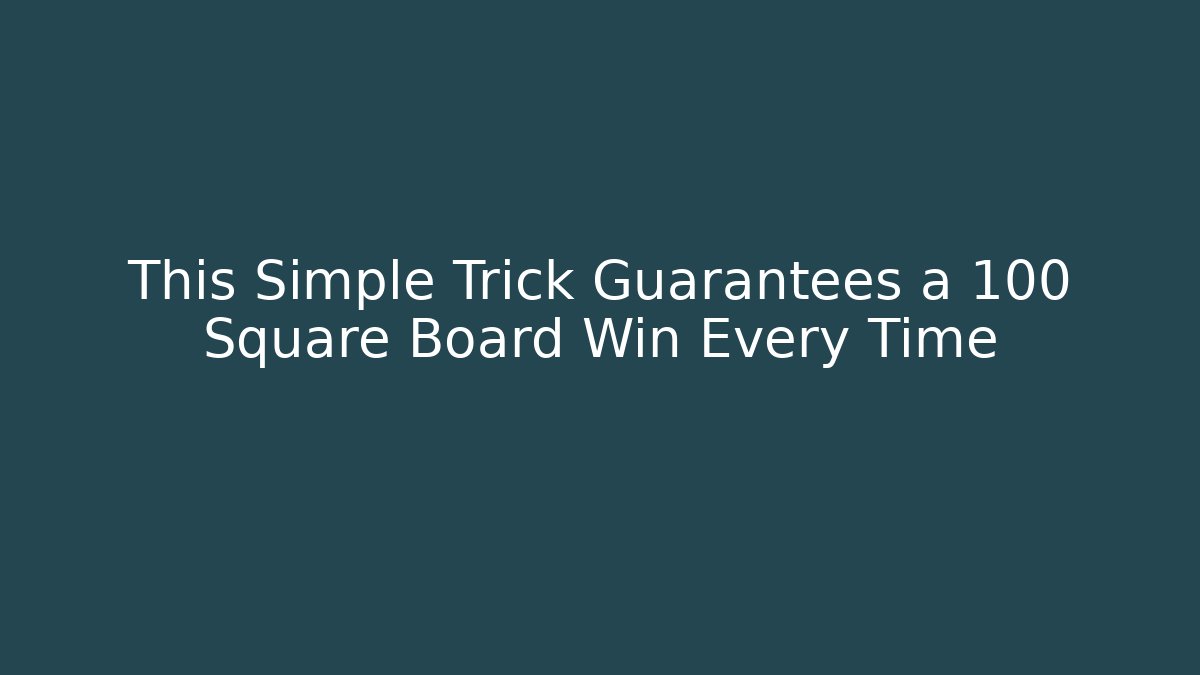 This Simple Trick Guarantees a 100 Square Board Win Every Time