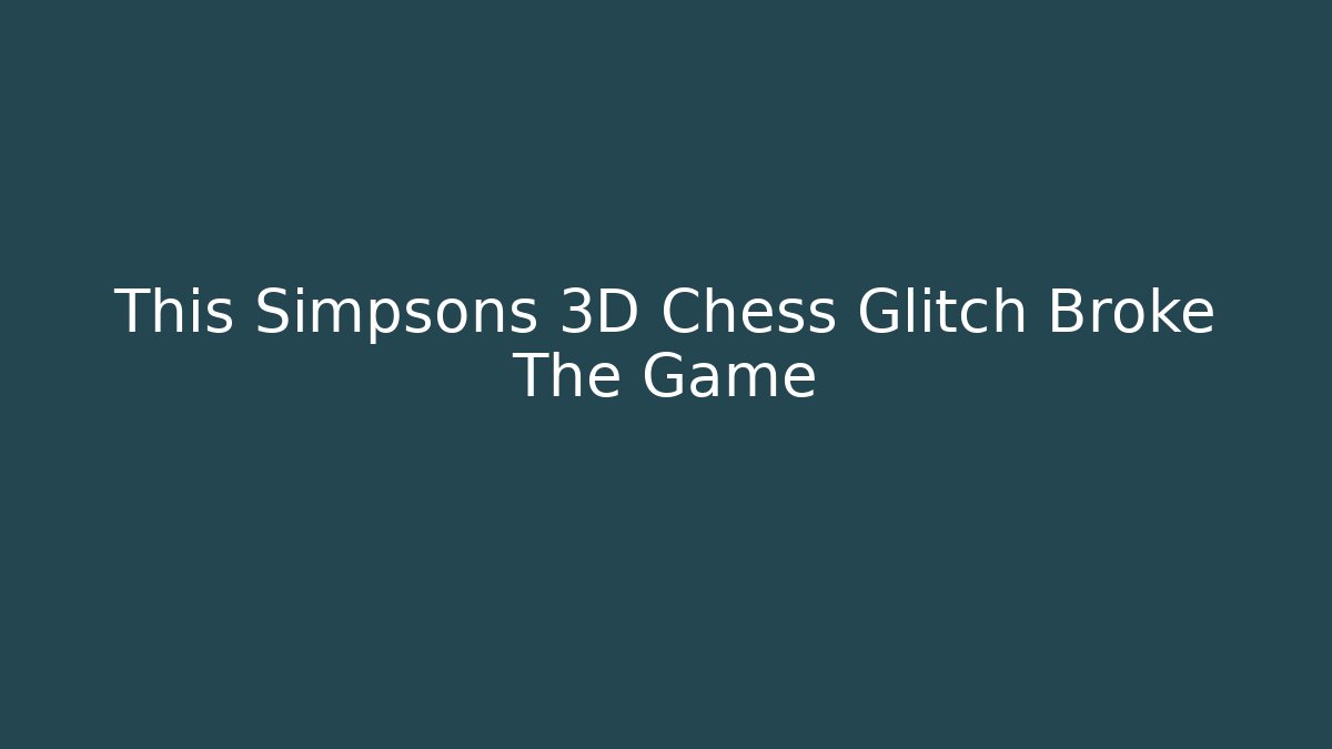 This Simpsons 3D Chess Glitch Broke The Game - Critter Realm