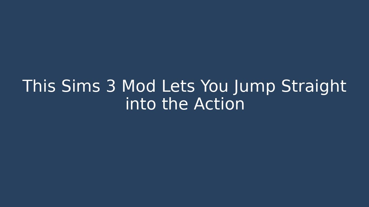 This Sims 3 Mod Lets You Jump Straight into the Action