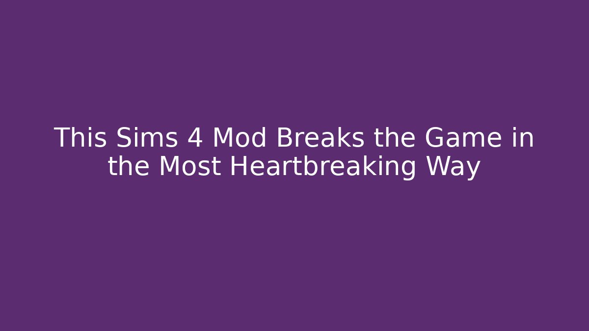 This Sims 4 Mod Breaks the Game in the Most Heartbreaking Way