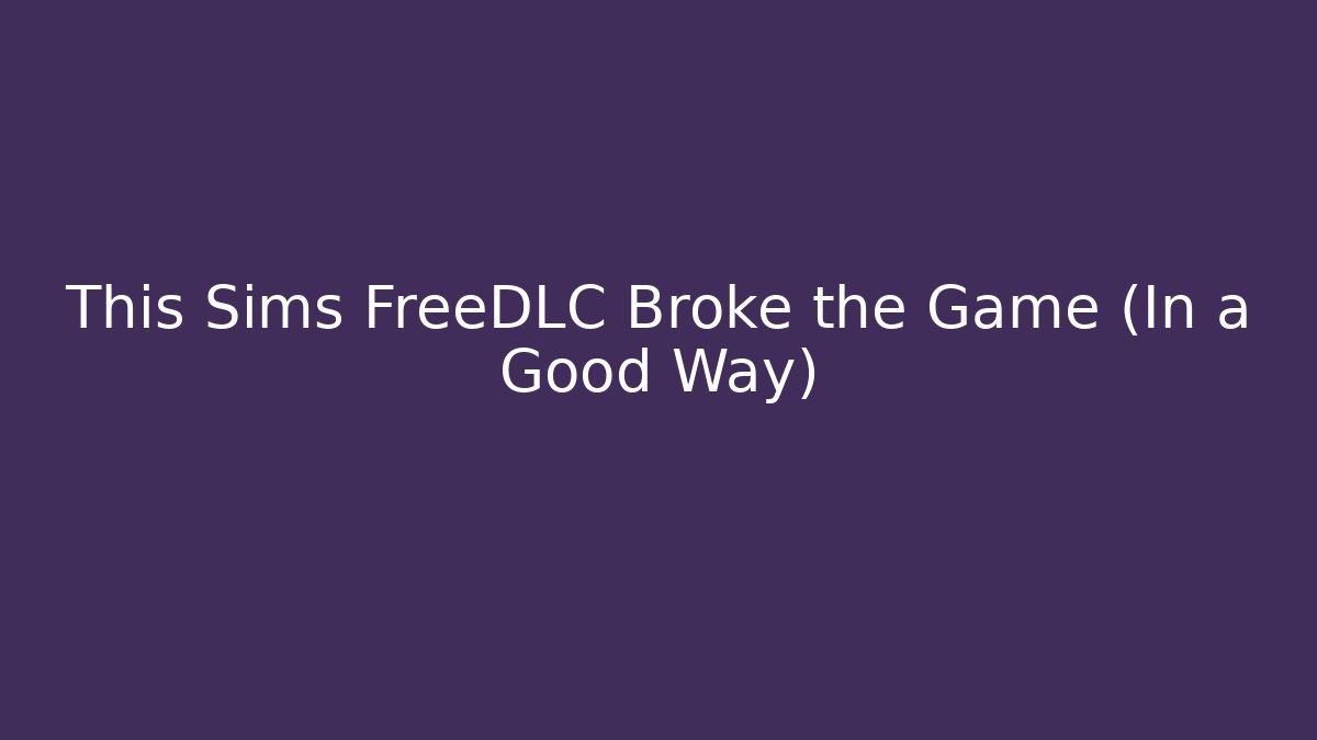This Sims FreeDLC Broke the Game (In a Good Way)