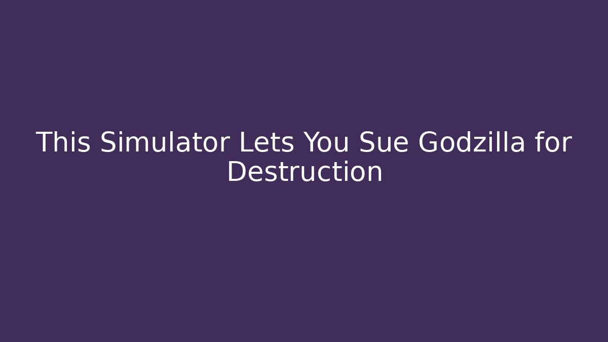 This Simulator Lets You Sue Godzilla for Destruction