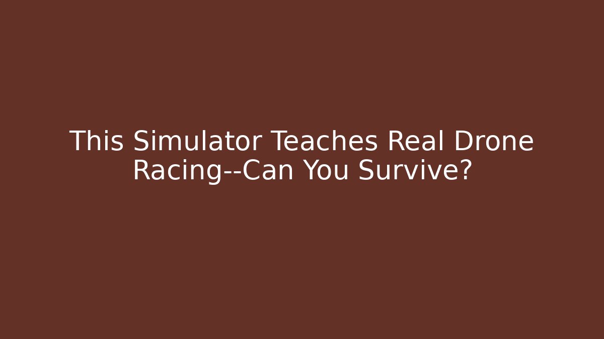 This Simulator Teaches Real Drone Racing—Can You Survive?