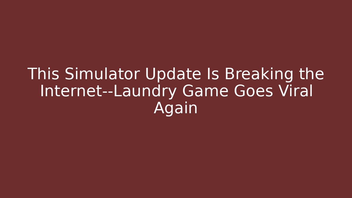 This Simulator Update Is Breaking the Internet—Laundry Game Goes Viral Again - Critter Realm