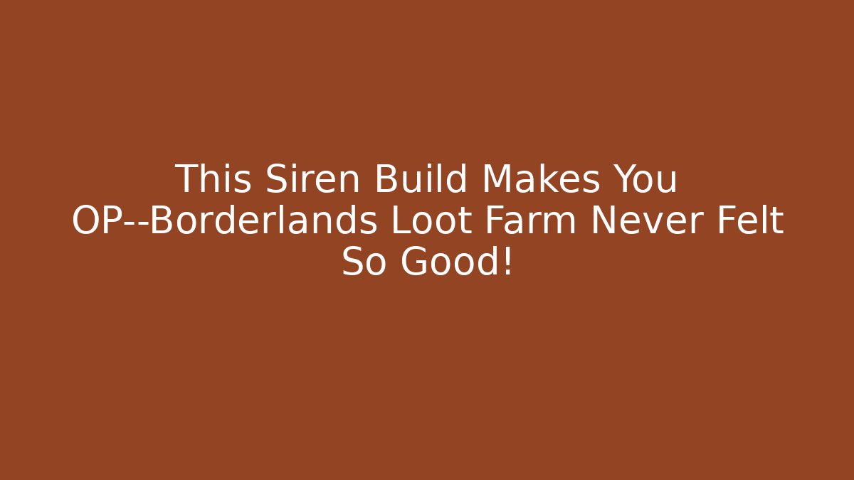 This Siren Build Makes You OP—Borderlands Loot Farm Never Felt So Good!