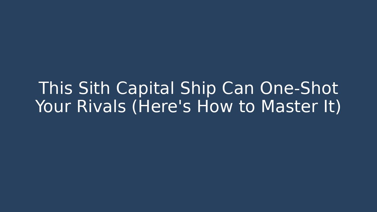 This Sith Capital Ship Can One-Shot Your Rivals (Here's How to Master It)