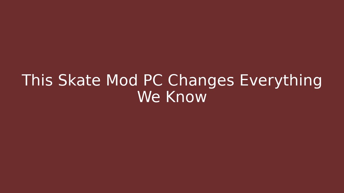 This Skate Mod PC Changes Everything We Know