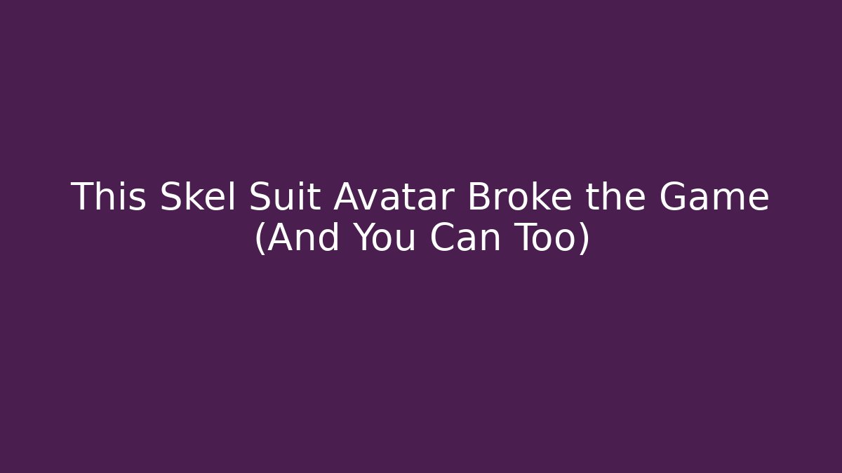 This Skel Suit Avatar Broke the Game (And You Can Too)