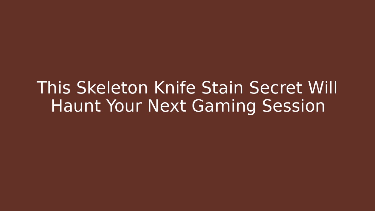 This Skeleton Knife Stain Secret Will Haunt Your Next Gaming Session