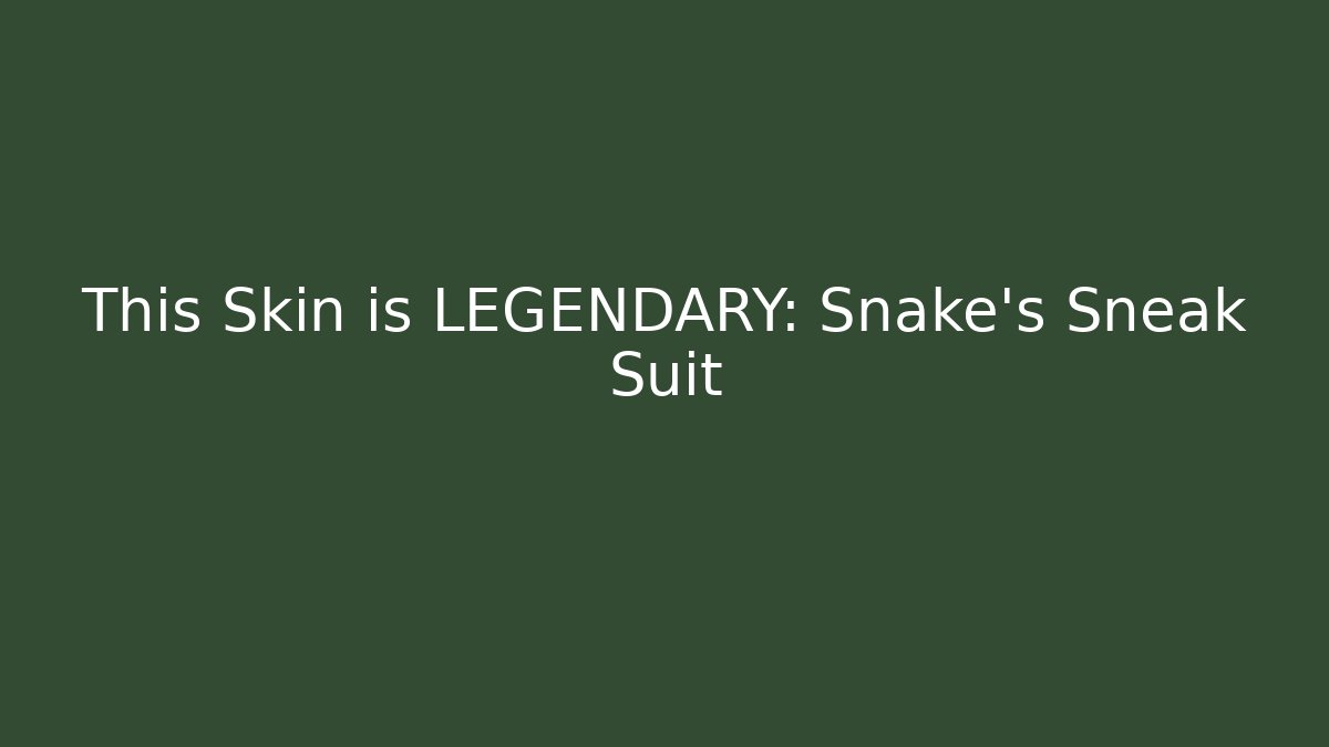 This Skin is LEGENDARY: Snake's Sneak Suit