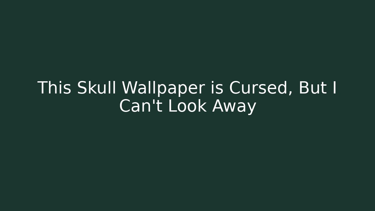 This Skull Wallpaper is Cursed, But I Can't Look Away