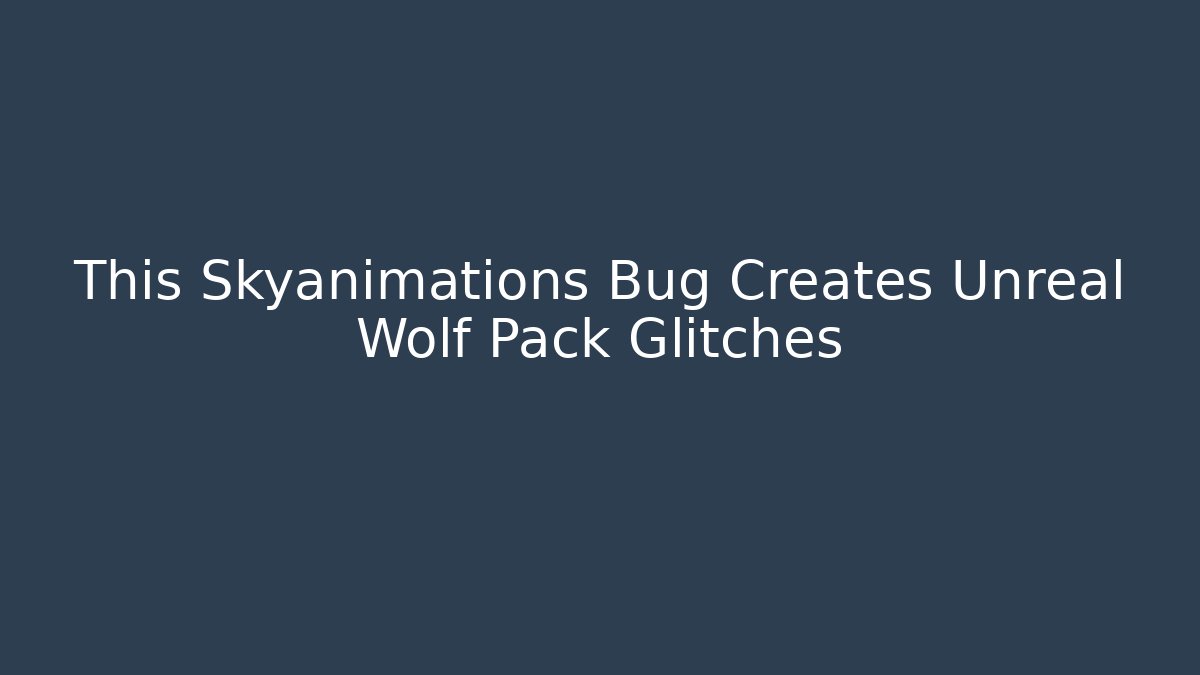 This Skyanimations Bug Creates Unreal Wolf Pack Glitches - Critter Realm