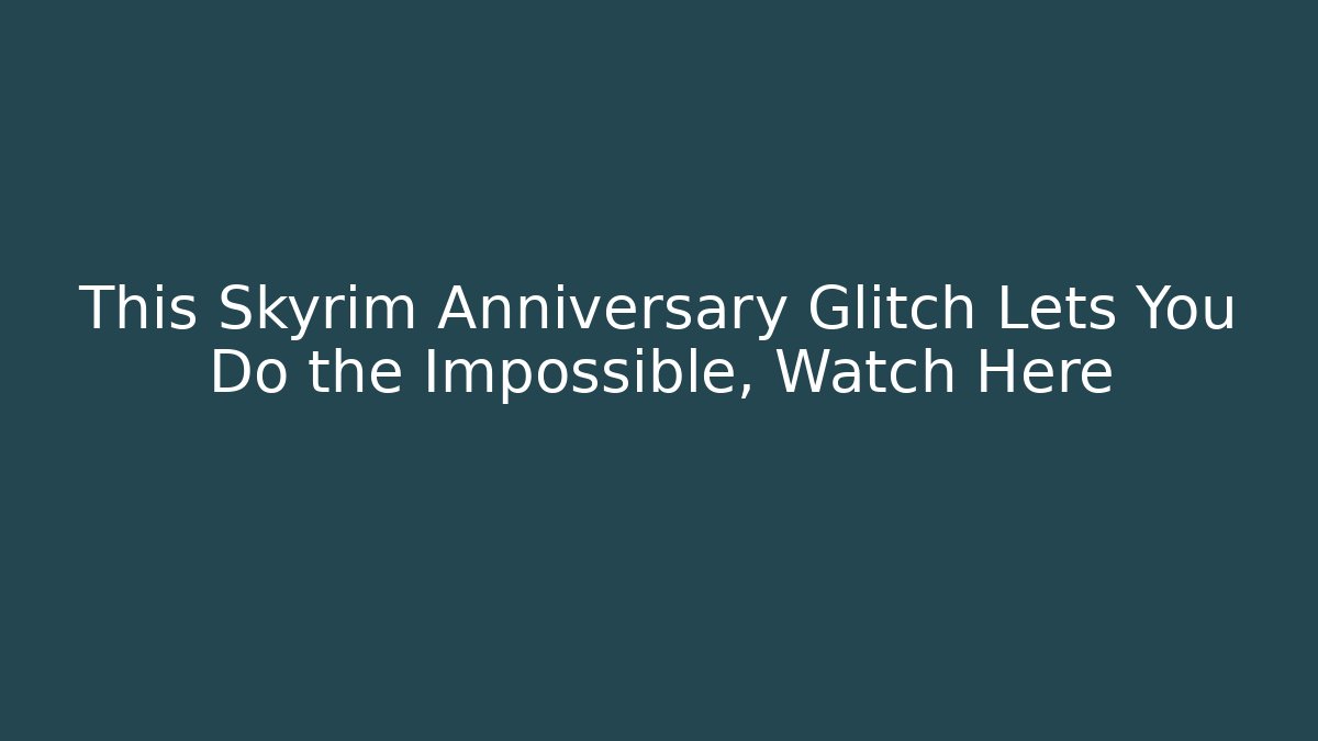This Skyrim Anniversary Glitch Lets You Do the Impossible, Watch Here