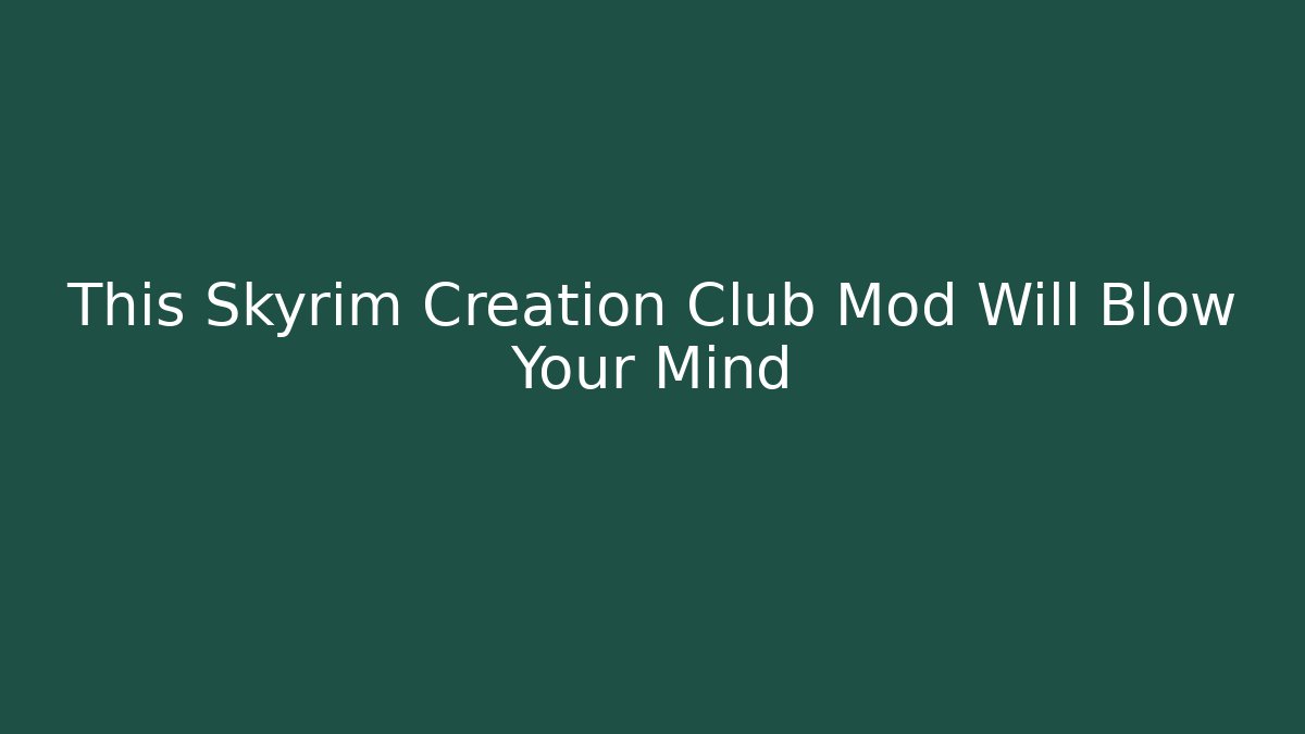 This Skyrim Creation Club Mod Will Blow Your Mind