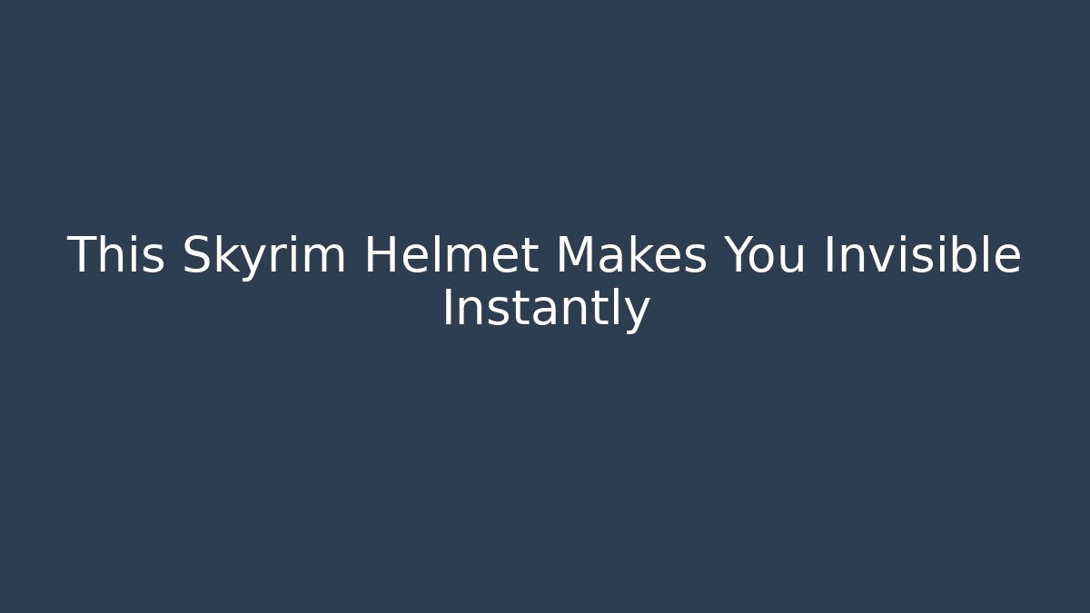 This Skyrim Helmet Makes You Invisible Instantly