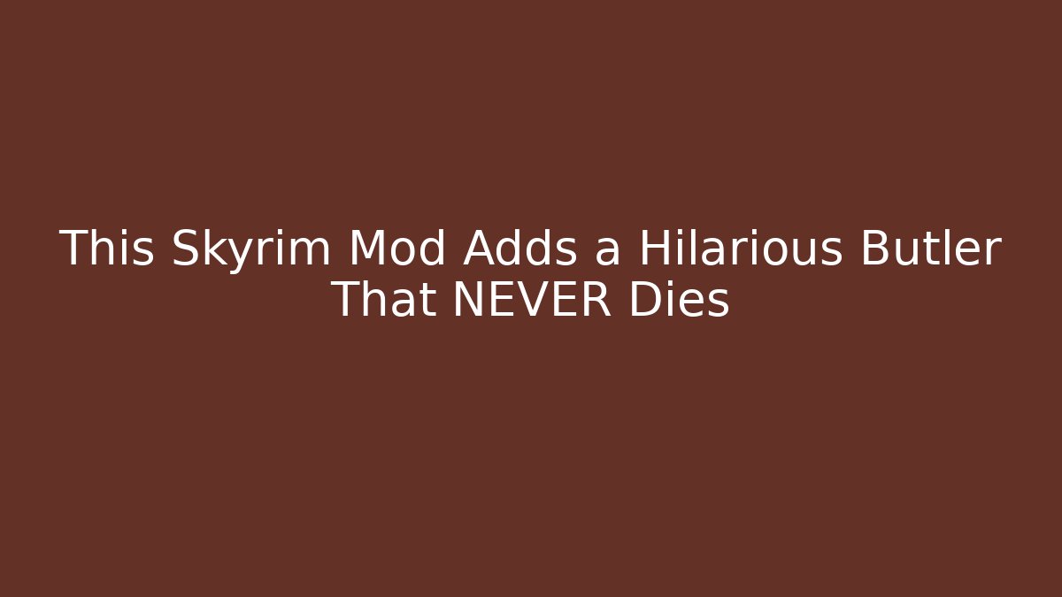 This Skyrim Mod Adds a Hilarious Butler That NEVER Dies