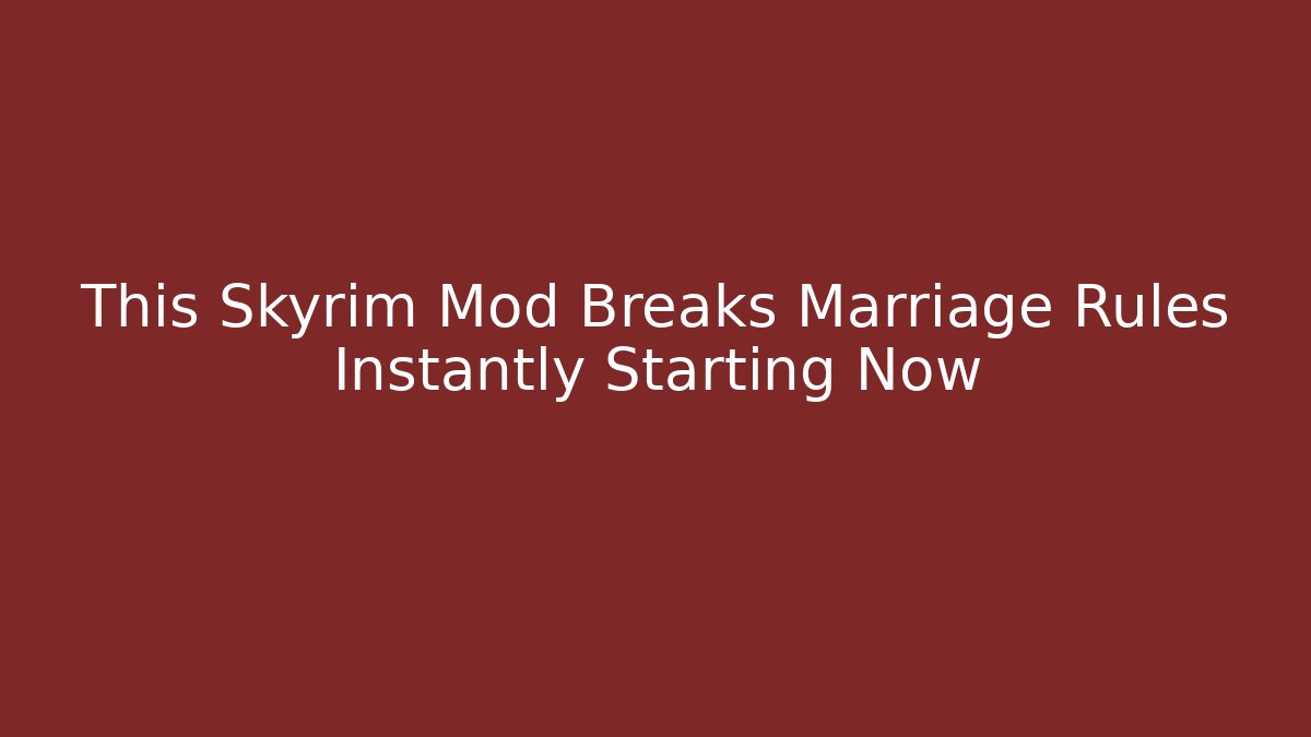 This Skyrim Mod Breaks Marriage Rules Instantly Starting Now