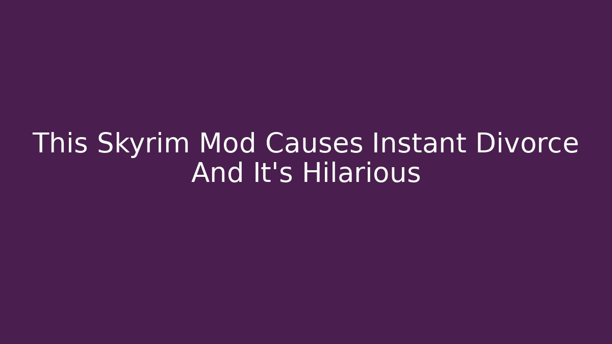 This Skyrim Mod Causes Instant Divorce And It's Hilarious